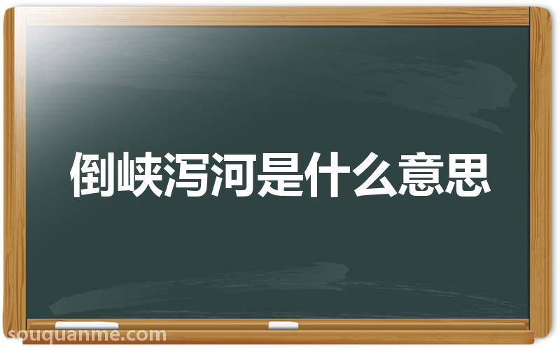 倒峡泻河是什么意思 倒峡泻河的拼音 倒峡泻河的成语解释